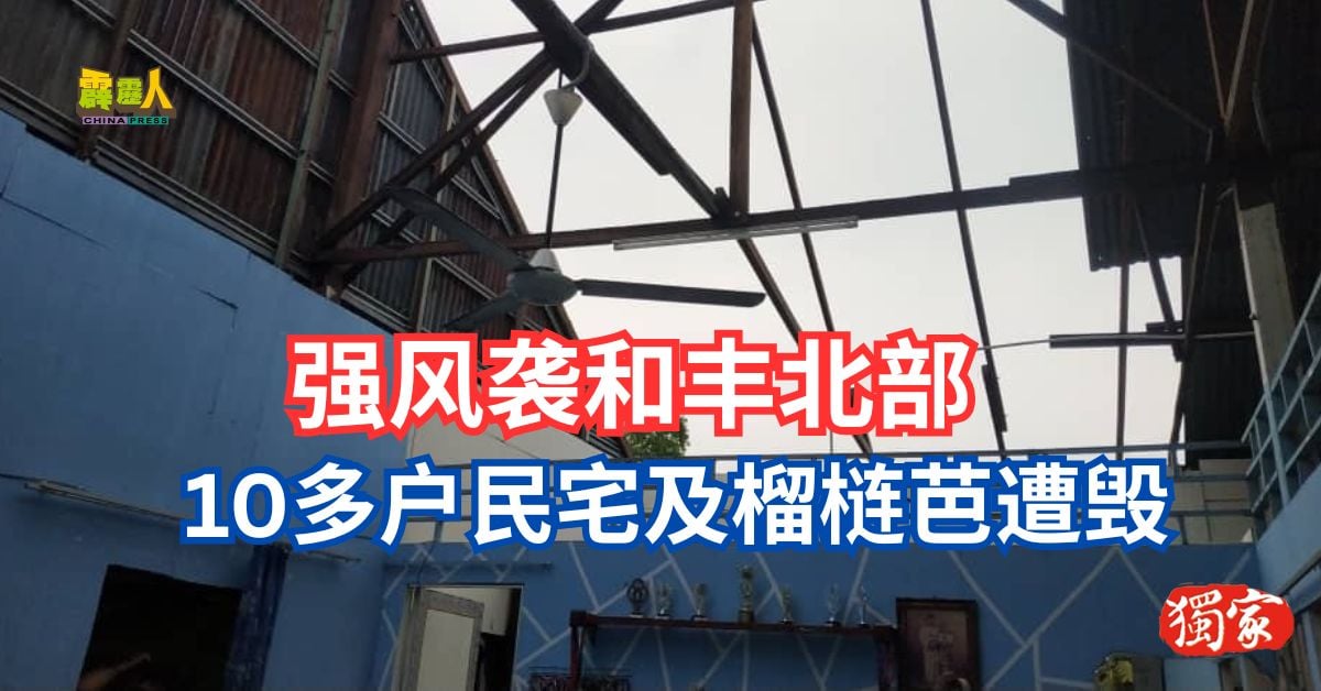 强风袭和丰北部     10多户民宅及榴梿芭遭毁
