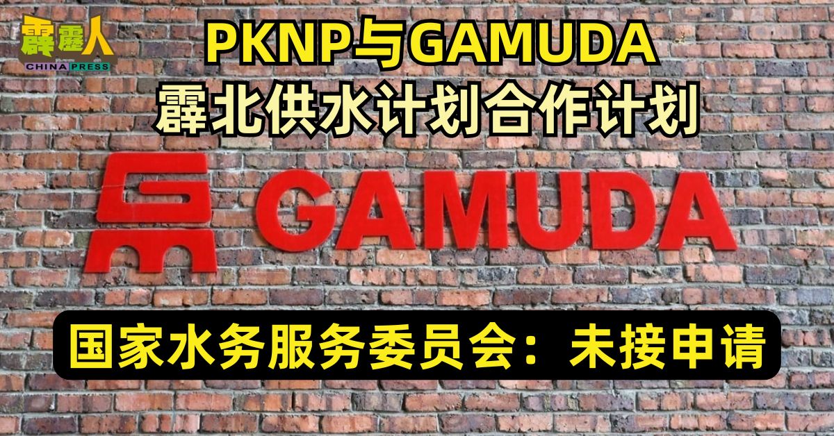 PKNP与GAMUDA 霹北供水计划合作计划 国家水务服务委员会：未接申请